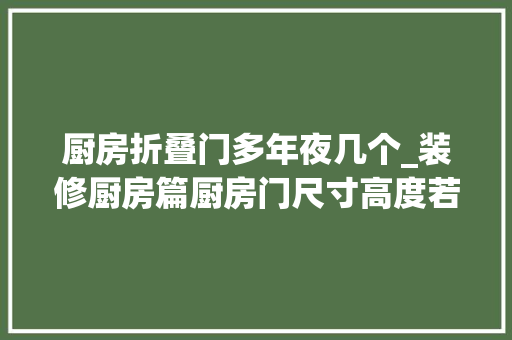 厨房折叠门多年夜几个_装修厨房篇厨房门尺寸高度若干合适不知道的赶紧收藏起来