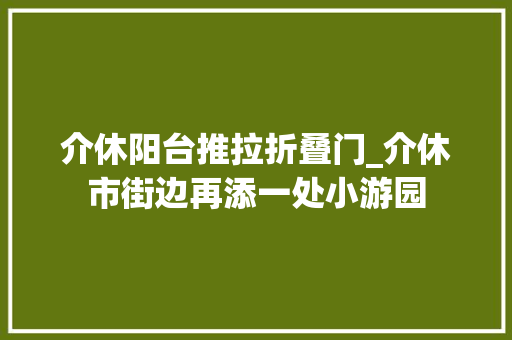 介休阳台推拉折叠门_介休市街边再添一处小游园