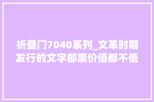 折叠门7040系列_文革时期发行的文字邮票价值都不低看看你家有没有上