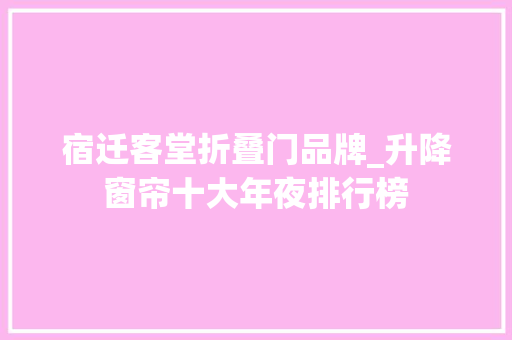 宿迁客堂折叠门品牌_升降窗帘十大年夜排行榜