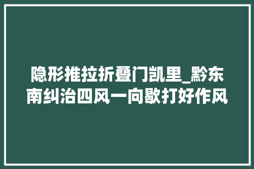 隐形推拉折叠门凯里_黔东南纠治四风一向歇打好作风培植持久战