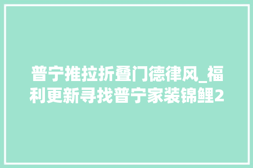 普宁推拉折叠门德律风_福利更新寻找普宁家装锦鲤27万元奖品一人独享会是你么