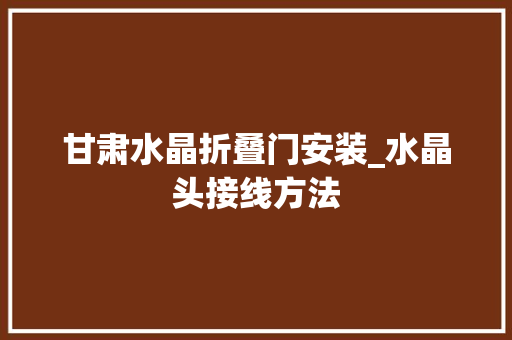 甘肃水晶折叠门安装_水晶头接线方法