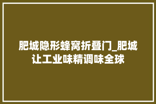 肥城隐形蜂窝折叠门_肥城让工业味精调味全球