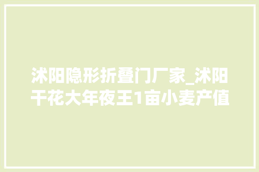 沭阳隐形折叠门厂家_沭阳干花大年夜王1亩小麦产值若何达上万美元