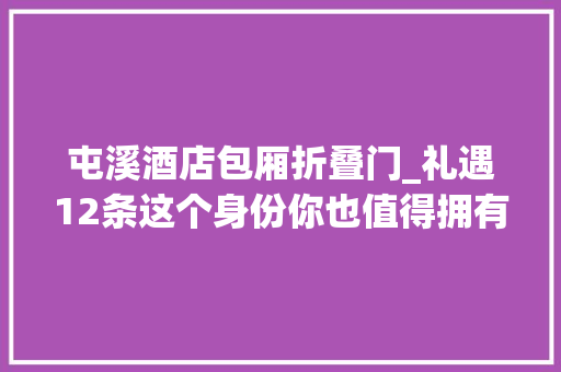 屯溪酒店包厢折叠门_礼遇12条这个身份你也值得拥有