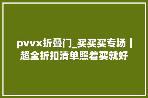 pvvx折叠门_买买买专场｜超全折扣清单照着买就好