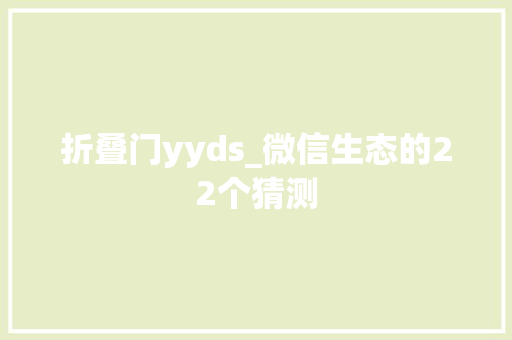 折叠门yyds_微信生态的22个猜测 铝合金门