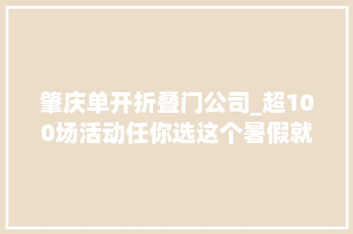 肇庆单开折叠门公司_超100场活动任你选这个暑假就趣桂城