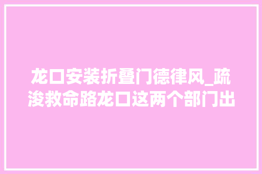 龙口安装折叠门德律风_疏浚救命路龙口这两个部门出手了附举报电话