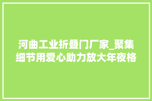 河曲工业折叠门厂家_聚集细节用爱心助力放大年夜格局创红星品牌