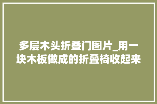 多层木头折叠门图片_用一块木板做成的折叠椅收起来完全不占空间