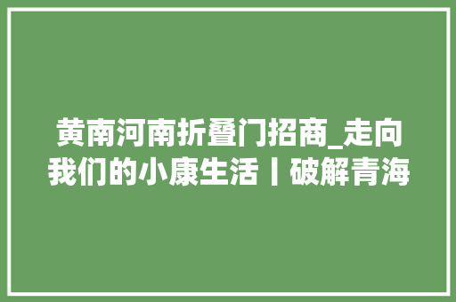 黄南河南折叠门招商_走向我们的小康生活丨破解青海拉格日模式的致富密码