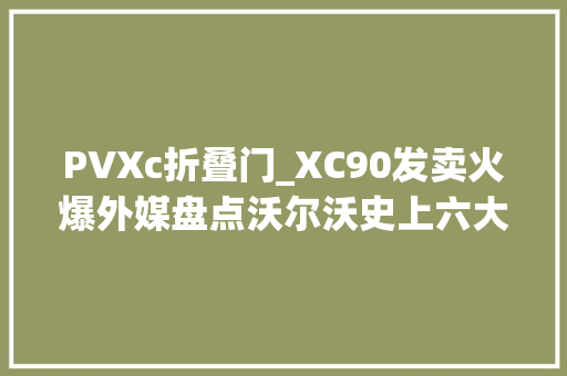 PVXc折叠门_XC90发卖火爆外媒盘点沃尔沃史上六大年夜经典车型