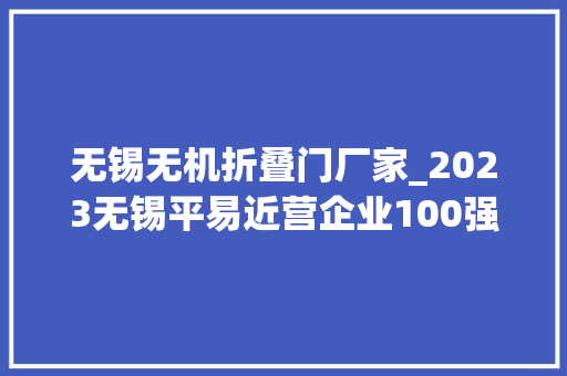 无锡无机折叠门厂家_2023无锡平易近营企业100强名单公布
