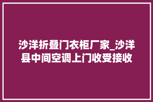 沙洋折叠门衣柜厂家_沙洋县中间空调上门收受接收