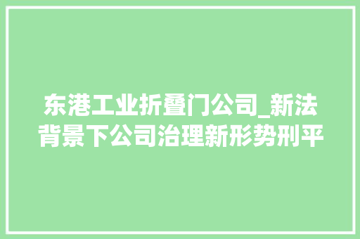 东港工业折叠门公司_新法背景下公司治理新形势刑平易近刑交叉实务讲座齐鲁行巡讲之日照站成功举办