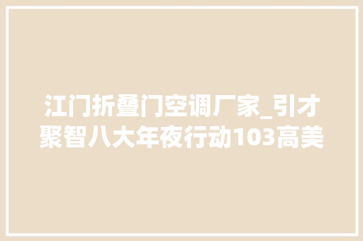 江门折叠门空调厂家_引才聚智八大年夜行动103高美空调从顺德迁到开平产品卖到联合国