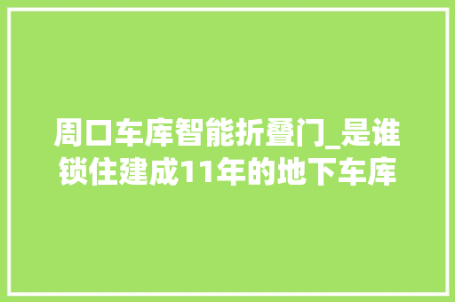 周口车库智能折叠门_是谁锁住建成11年的地下车库