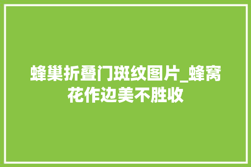 蜂巢折叠门斑纹图片_蜂窝花作边美不胜收