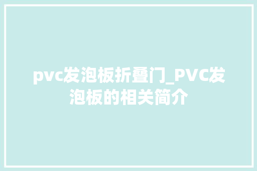 pvc发泡板折叠门_PVC发泡板的相关简介