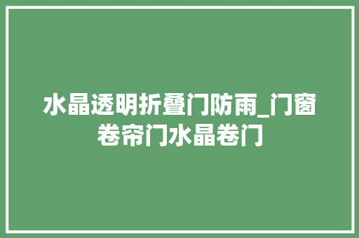 水晶透明折叠门防雨_门窗卷帘门水晶卷门