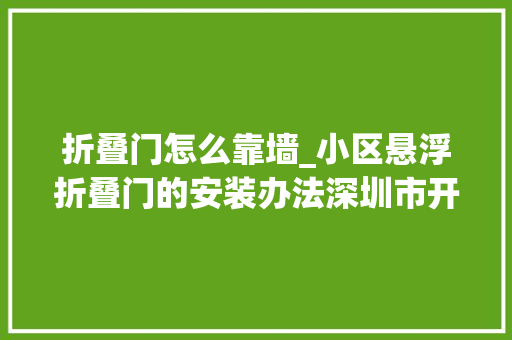 折叠门怎么靠墙_小区悬浮折叠门的安装办法深圳市开门红科技有限公司