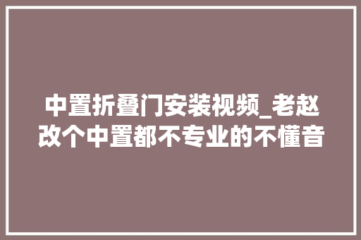 中置折叠门安装视频_老赵改个中置都不专业的不懂音响不懂改装的我不要忘了
