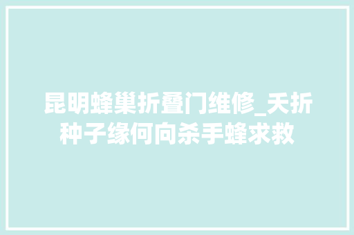 昆明蜂巢折叠门维修_夭折种子缘何向杀手蜂求救