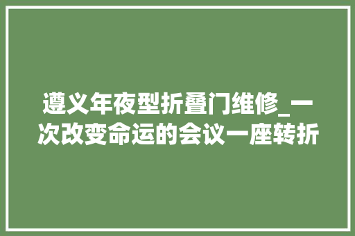 遵义年夜型折叠门维修_一次改变命运的会议一座转折之城