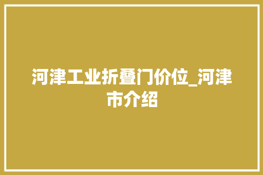 河津工业折叠门价位_河津市介绍