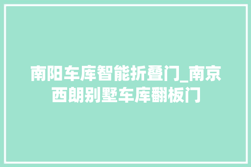 南阳车库智能折叠门_南京西朗别墅车库翻板门