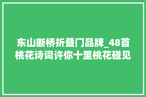 东山断桥折叠门品牌_48首桃花诗词许你十里桃花碰见最美的桃花