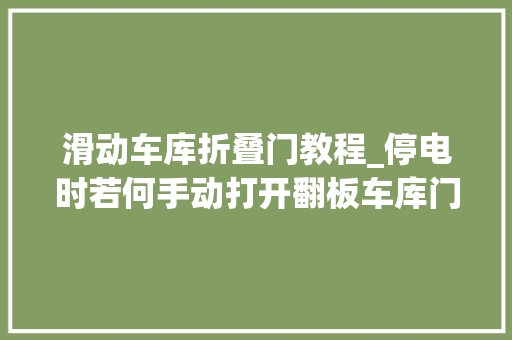 滑动车库折叠门教程_停电时若何手动打开翻板车库门