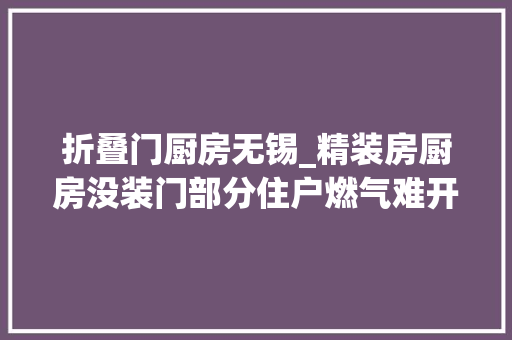 折叠门厨房无锡_精装房厨房没装门部分住户燃气难开通
