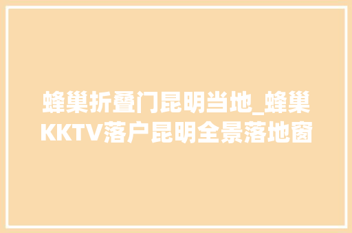 蜂巢折叠门昆明当地_蜂巢KKTV落户昆明全景落地窗包房边K歌边赏夜景
