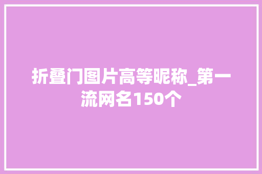 折叠门图片高等昵称_第一流网名150个