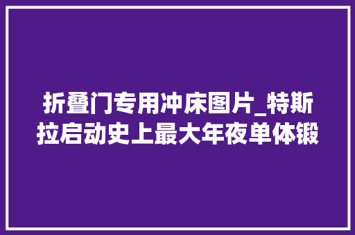 折叠门专用冲床图片_特斯拉启动史上最大年夜单体锻造机ModelY将一体成型不怕撞车