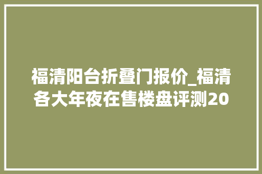 福清阳台折叠门报价_福清各大年夜在售楼盘评测20193更新 折叠门