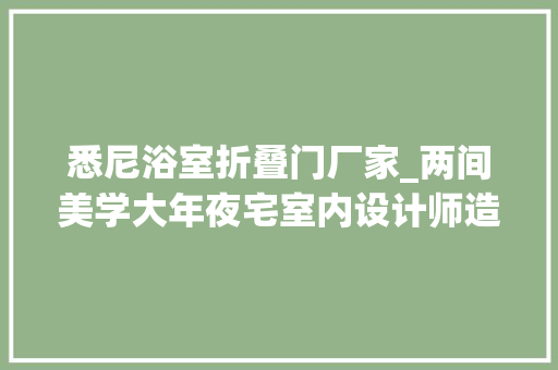 悉尼浴室折叠门厂家_两间美学大年夜宅室内设计师造型设计师的优雅之家