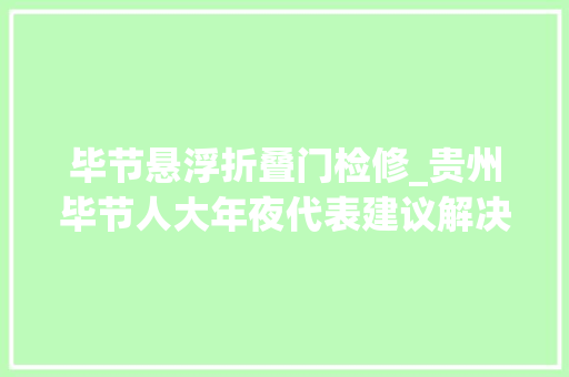 毕节悬浮折叠门检修_贵州毕节人大年夜代表建议解决专项资金打通代表做事群众最后一公里