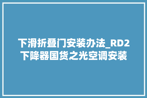 下滑折叠门安装办法_RD2下降器国货之光空调安装