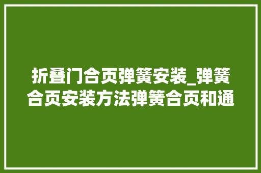 折叠门合页弹簧安装_弹簧合页安装方法弹簧合页和通俗合页的差异