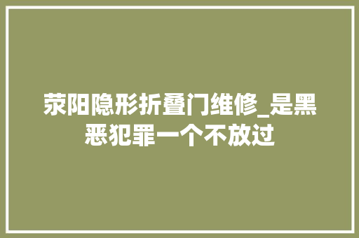 荥阳隐形折叠门维修_是黑恶犯罪一个不放过