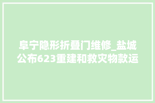 阜宁隐形折叠门维修_盐城公布623重建和救灾物款运用情况