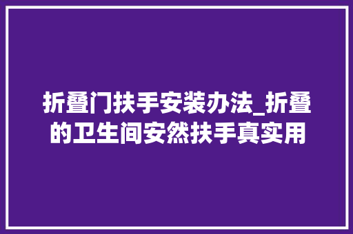 折叠门扶手安装办法_折叠的卫生间安然扶手真实用