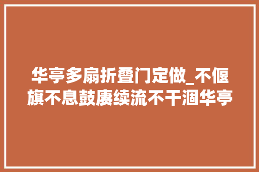 华亭多扇折叠门定做_不偃旗不息鼓赓续流不干涸华亭曲子戏