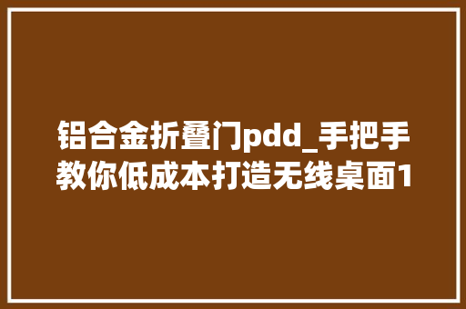 铝合金折叠门pdd_手把手教你低成本打造无线桌面11件桌面好物实用与氛围并存