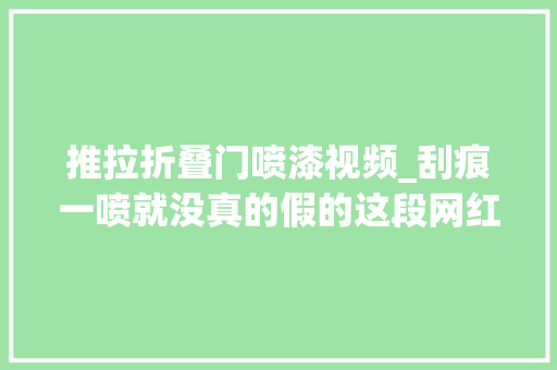 推拉折叠门喷漆视频_刮痕一喷就没真的假的这段网红喷漆视频原来是这样出炉的