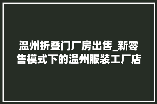 温州折叠门厂房出售_新零售模式下的温州服装工厂店太火爆了